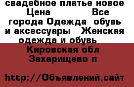 свадебное платье новое › Цена ­ 10 000 - Все города Одежда, обувь и аксессуары » Женская одежда и обувь   . Кировская обл.,Захарищево п.